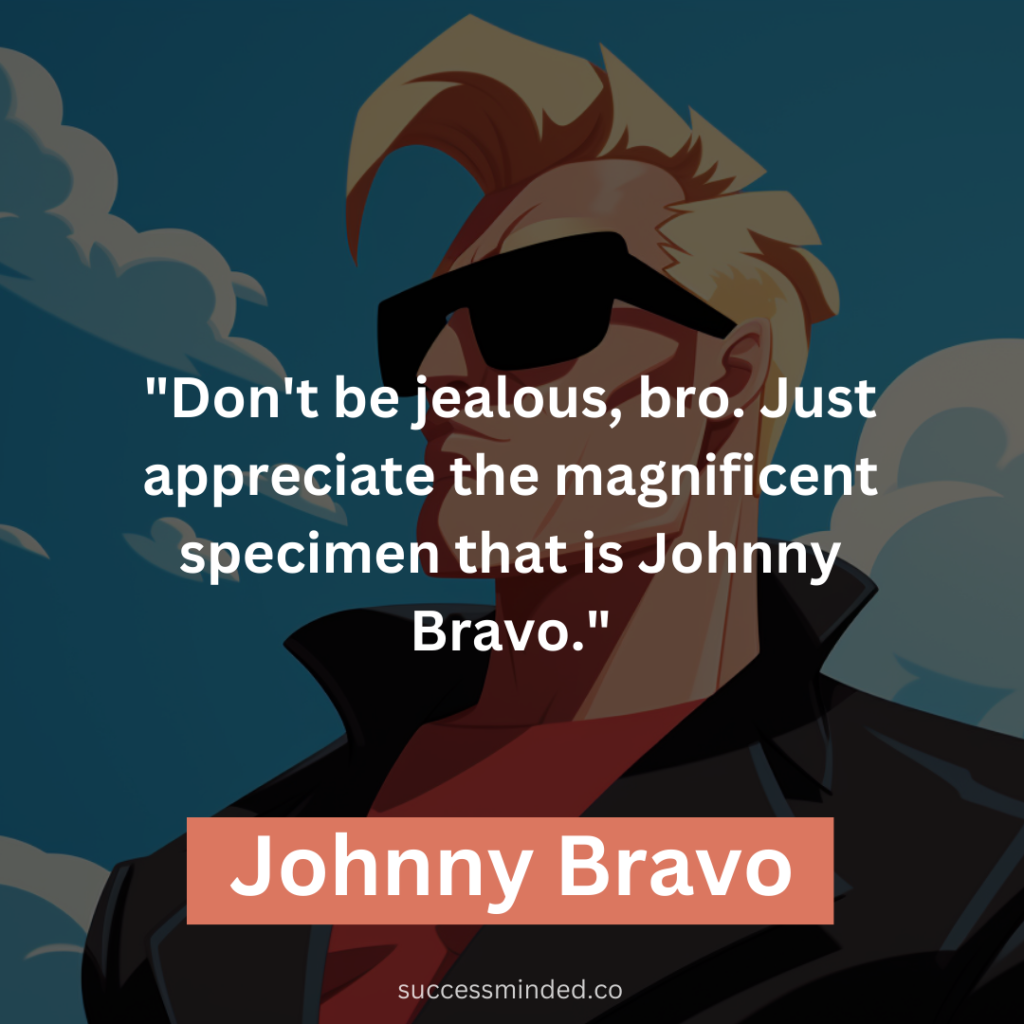 "Don't be jealous, bro. Just appreciate the magnificent specimen that is Johnny Bravo."