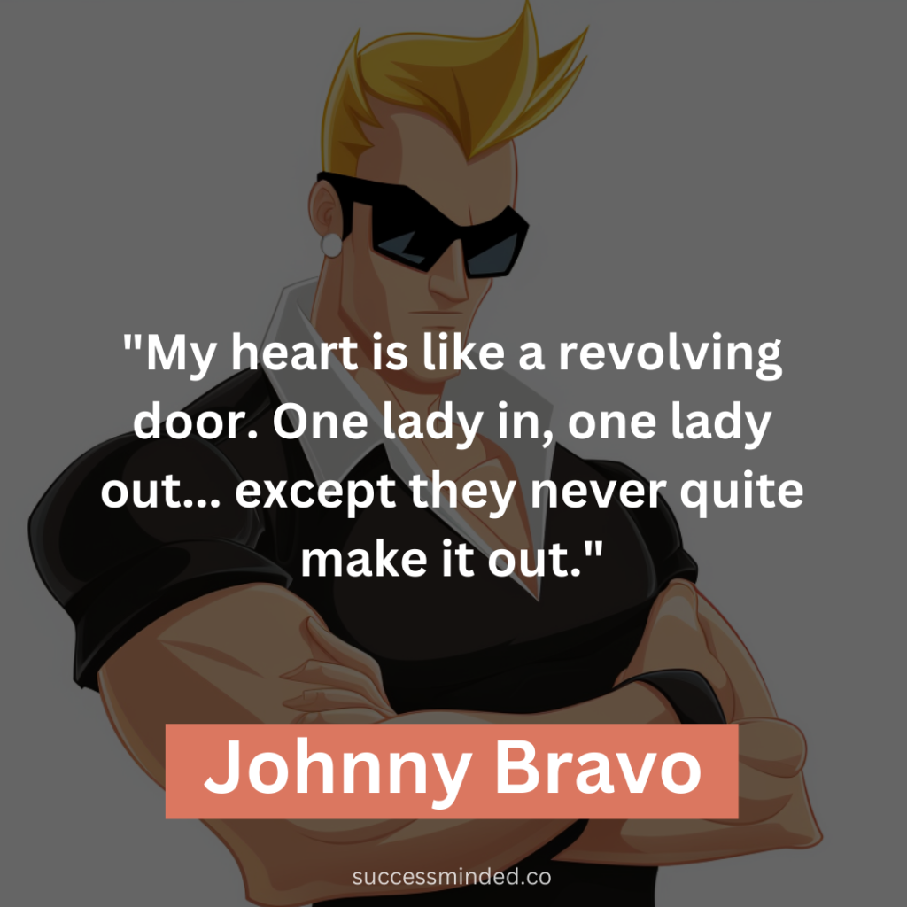 "My heart is like a revolving door. One lady in, one lady out... except they never quite make it out."