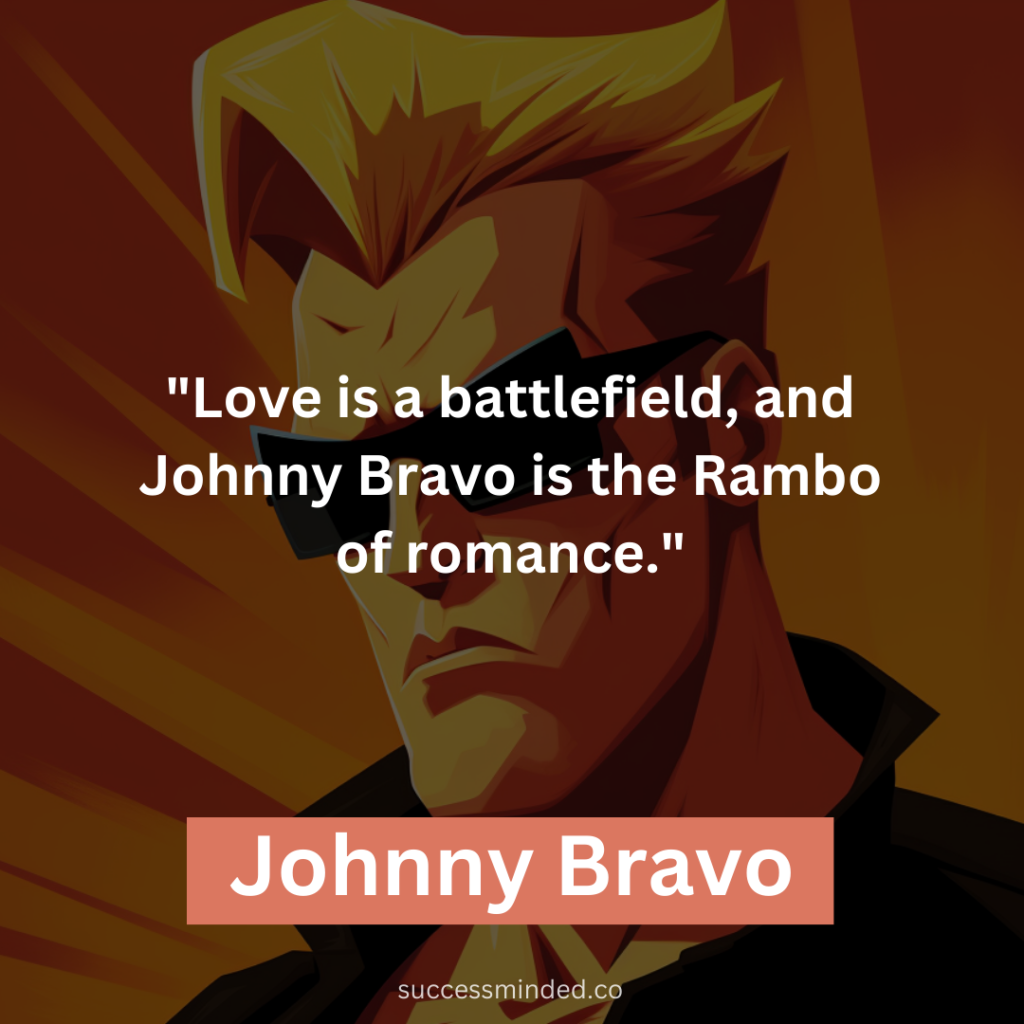 "Love is a battlefield, and Johnny Bravo is the Rambo of romance."