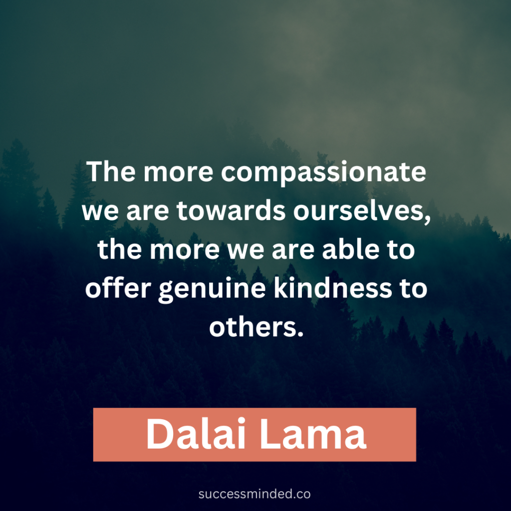 "The more compassionate we are towards ourselves, the more we are able to offer genuine kindness to others." ~ Dalai Lama 