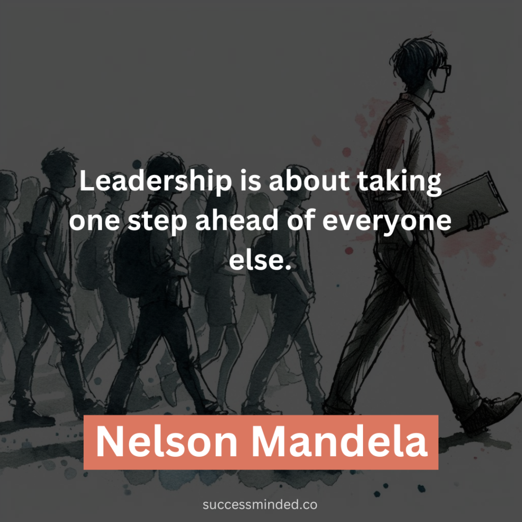 "Leadership is about taking one step ahead of everyone else." - Nelson Mandela