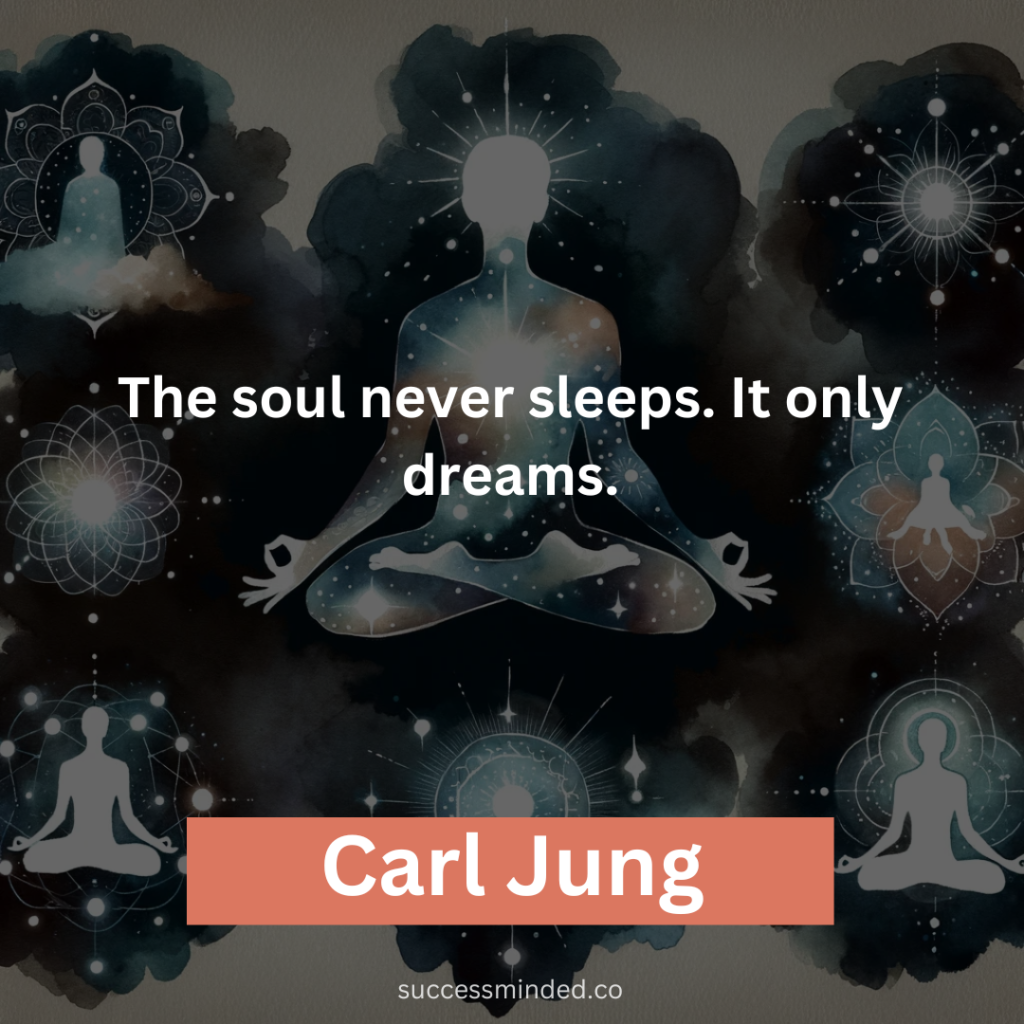 “The soul never sleeps. It only dreams.” – Carl Jung 
