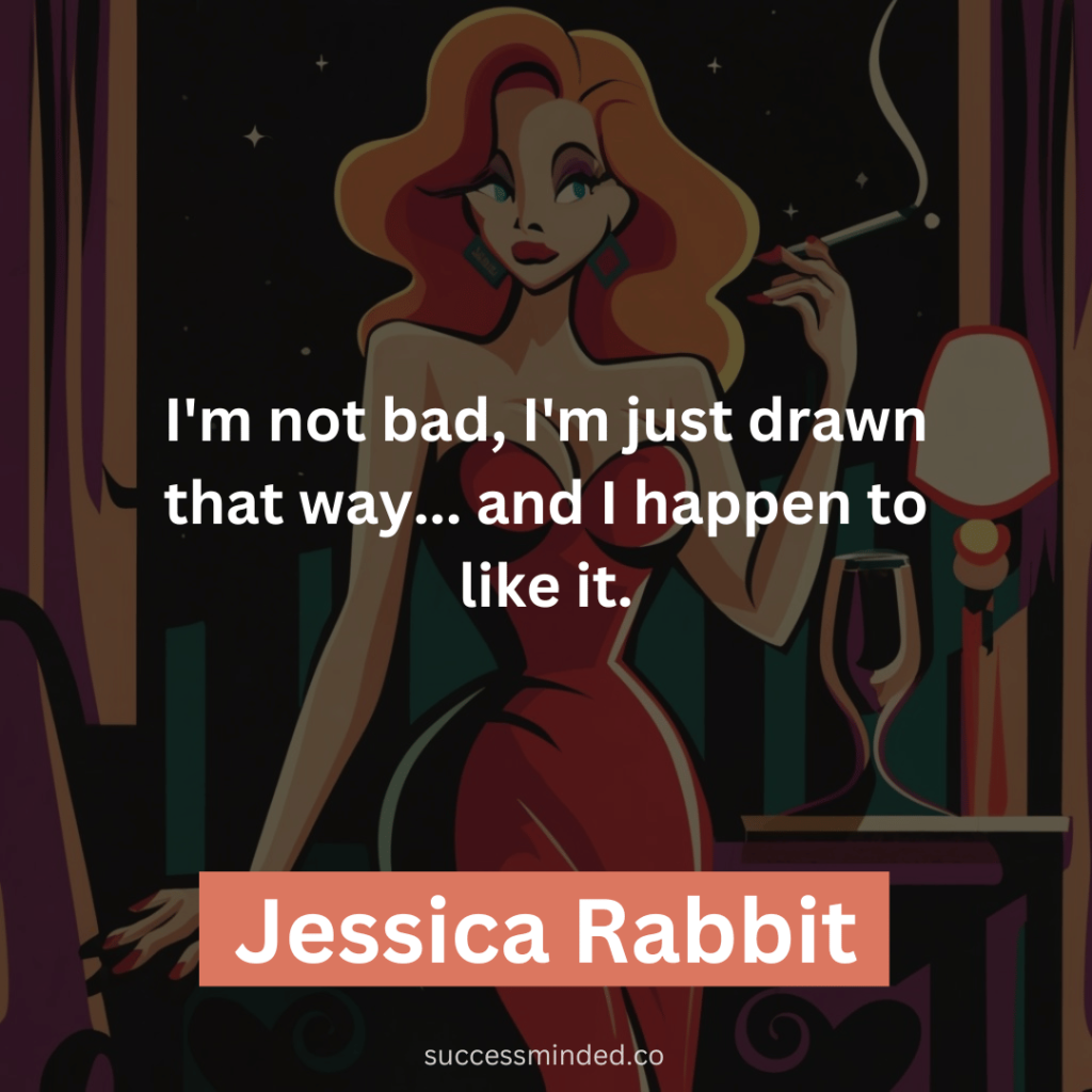 I'm not bad, I'm just drawn that way... and I happen to like it.