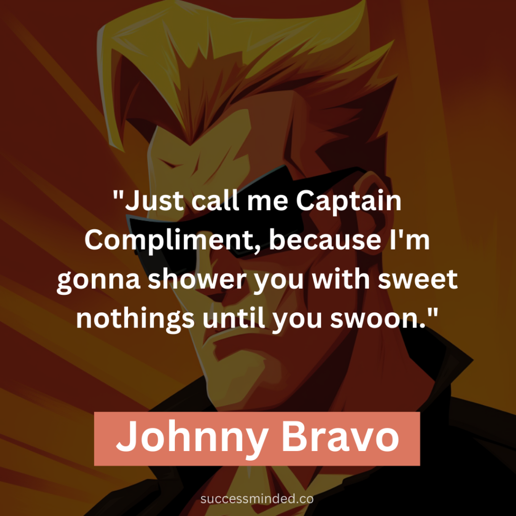 "Just call me Captain Compliment, because I'm gonna shower you with sweet nothings until you swoon."