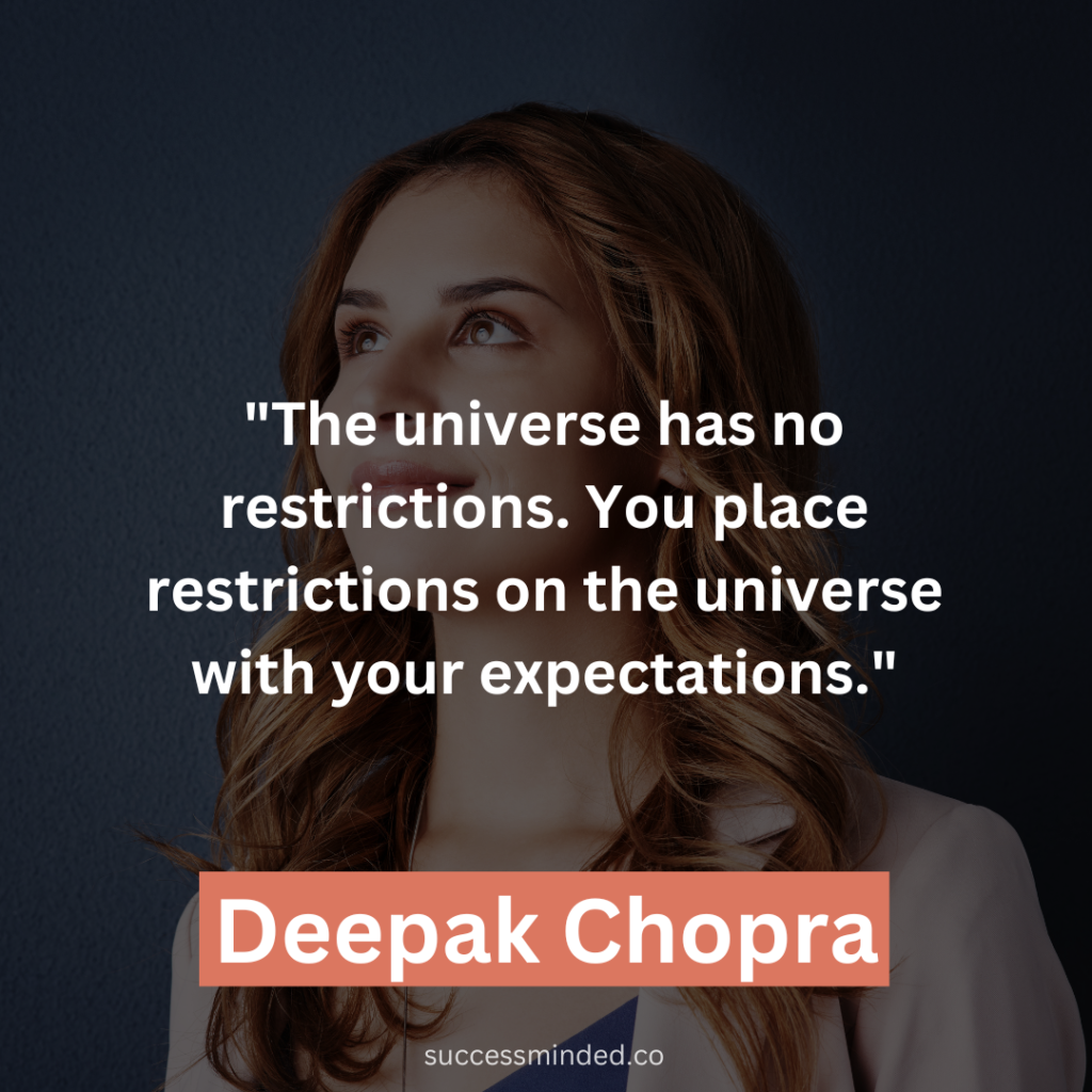 Deepak Chopra: "The universe has no restrictions. You place restrictions on the universe with your expectations."