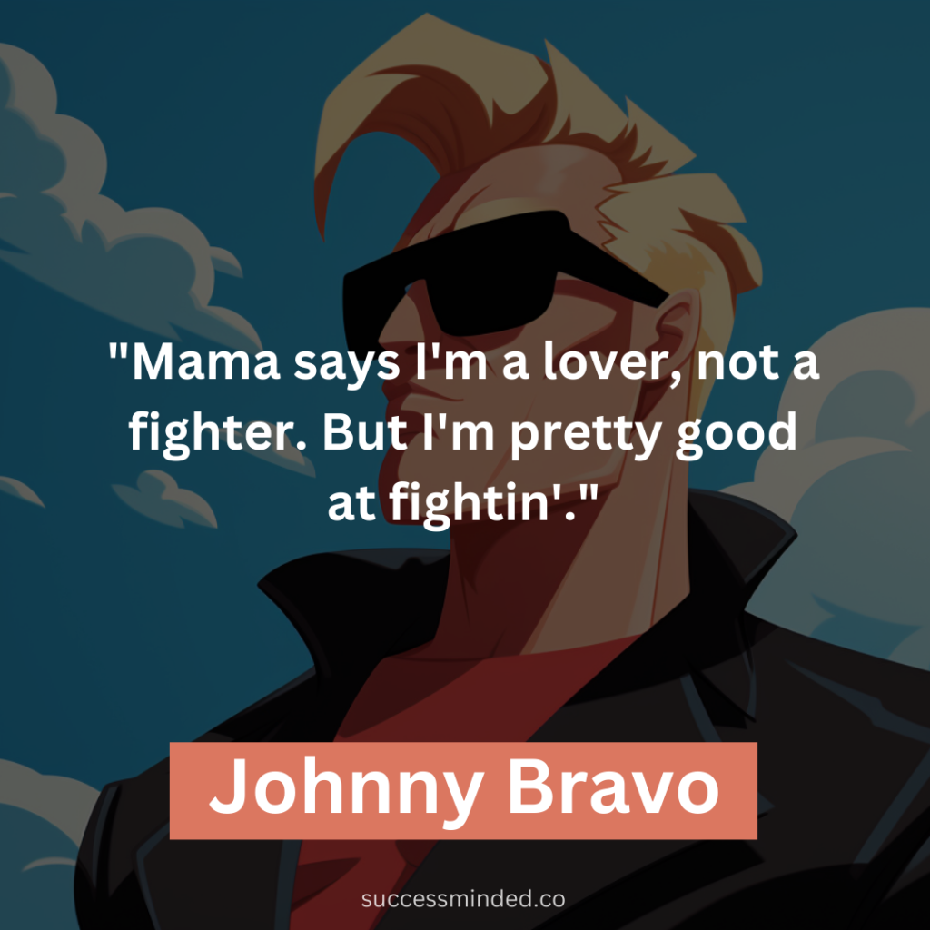 "Mama says I'm a lover, not a fighter. But I'm pretty good at fightin'."