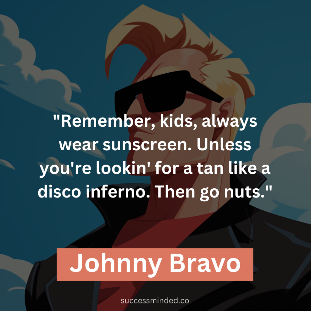 "Remember, kids, always wear sunscreen. Unless you're lookin' for a tan like a disco inferno. Then go nuts."