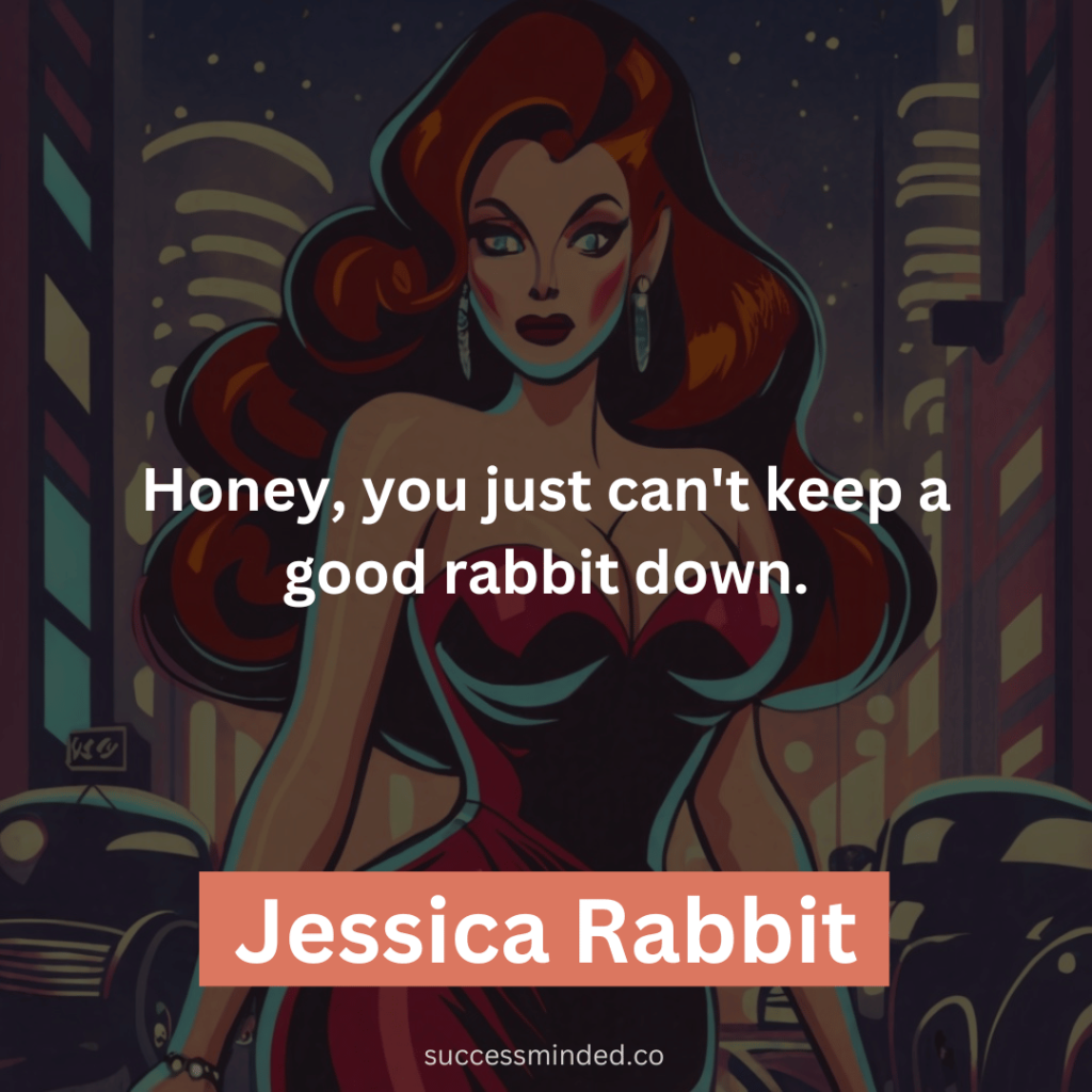 Honey, you just can't keep a good rabbit down.