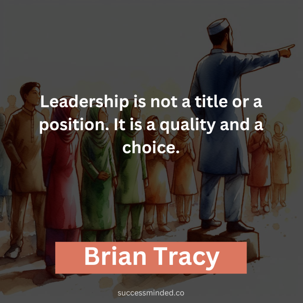 "Leadership is not a title or a position. It is a quality and a choice." - Brian Tracy