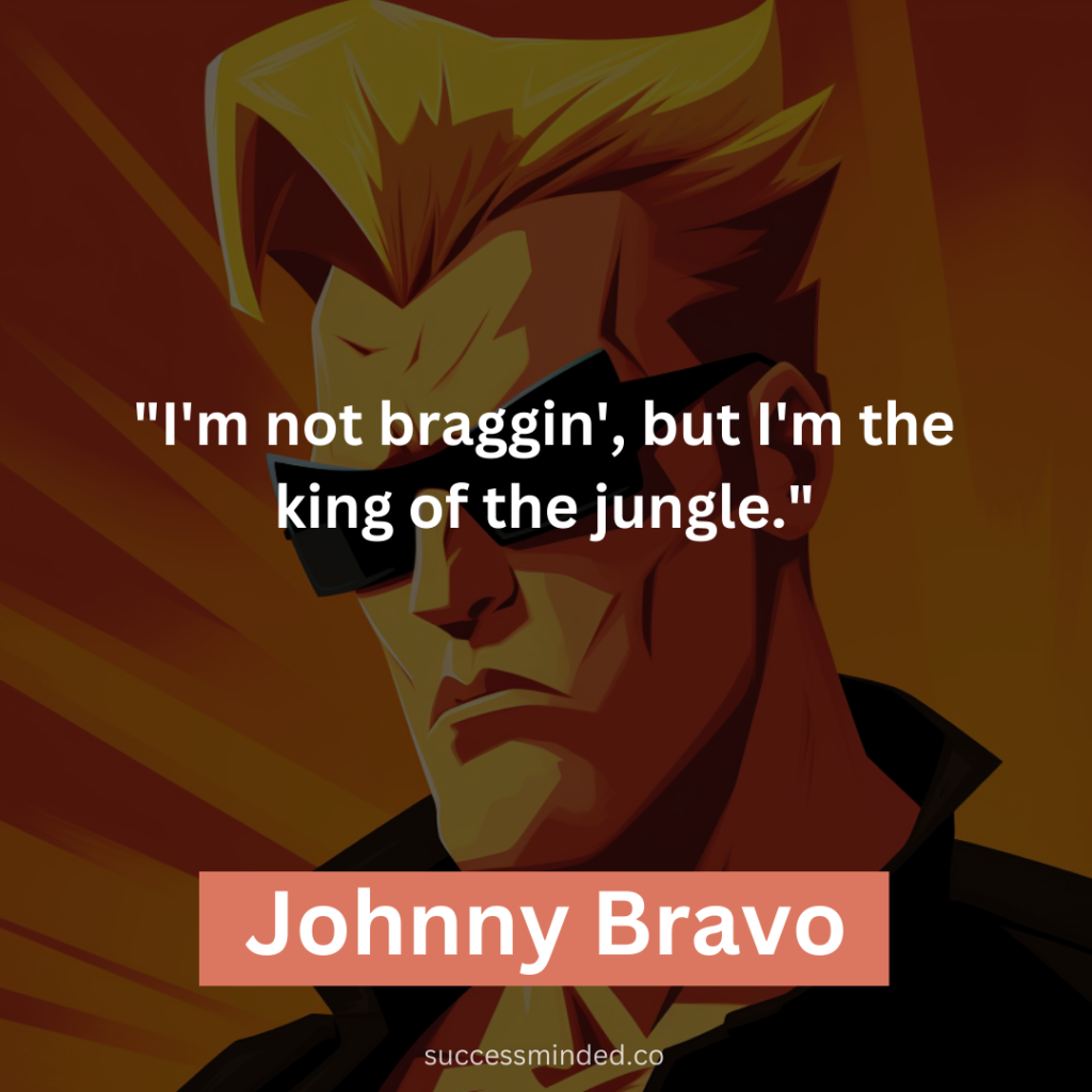 "I'm not braggin', but I'm the king of the jungle."