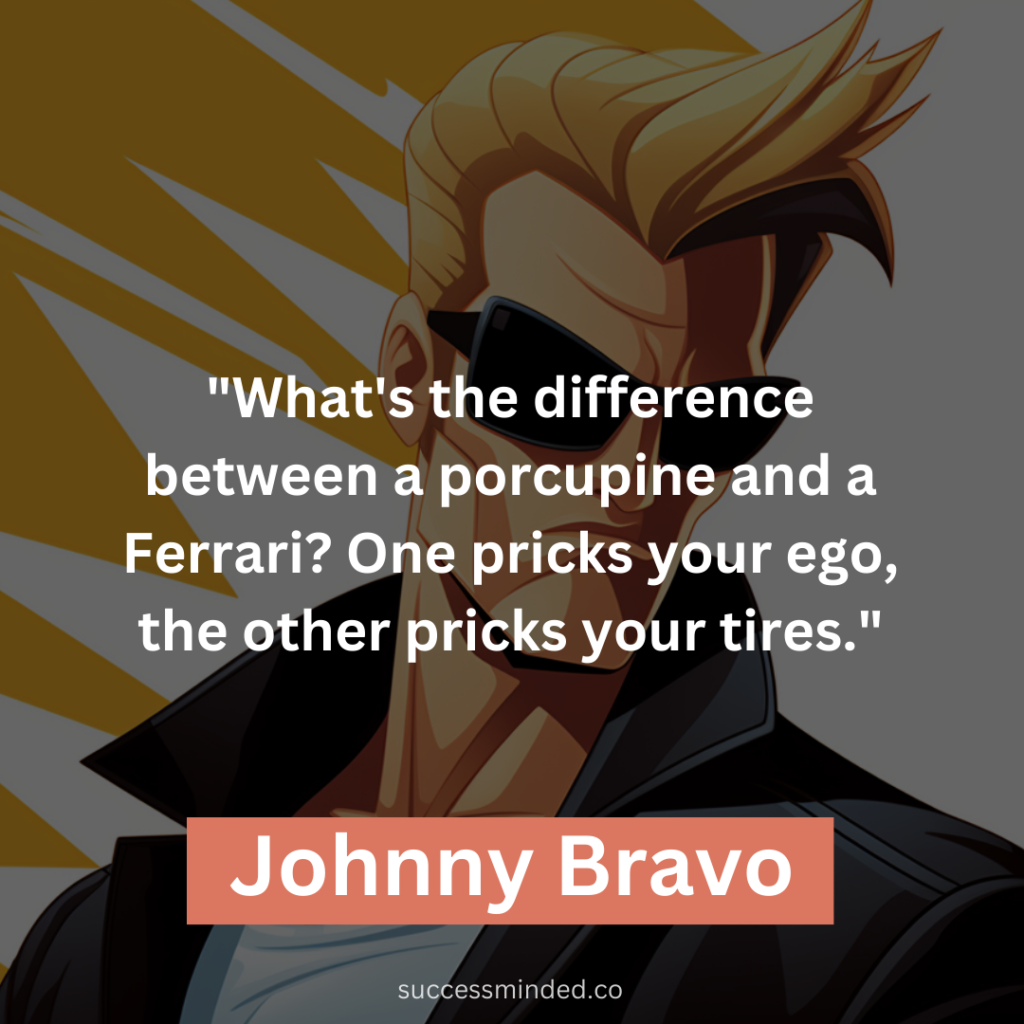 "What's the difference between a porcupine and a Ferrari? One pricks your ego, the other pricks your tires."