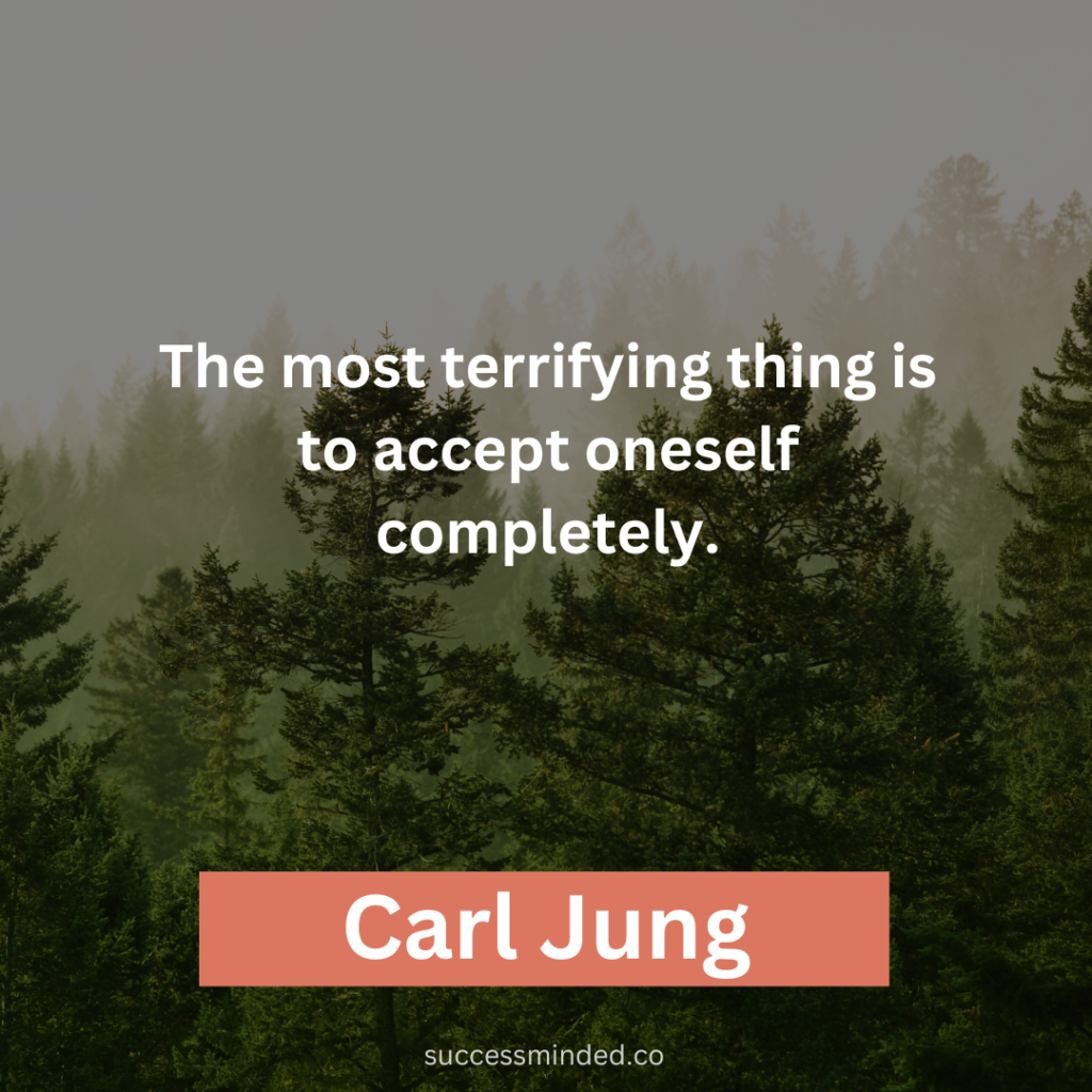 "The most terrifying thing is to accept oneself completely." ~ Carl Jung 