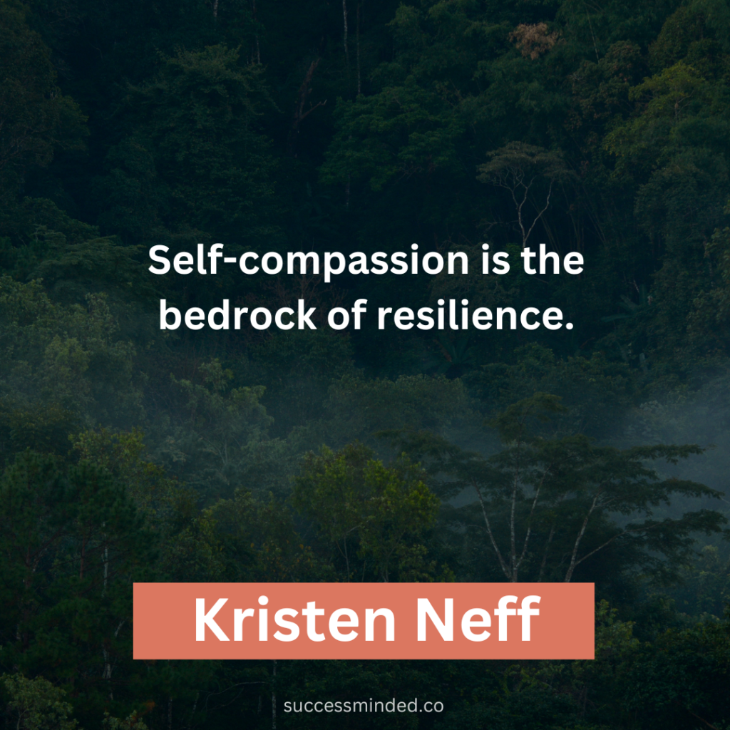 "Self-compassion is the bedrock of resilience." ~ Kristen Neff