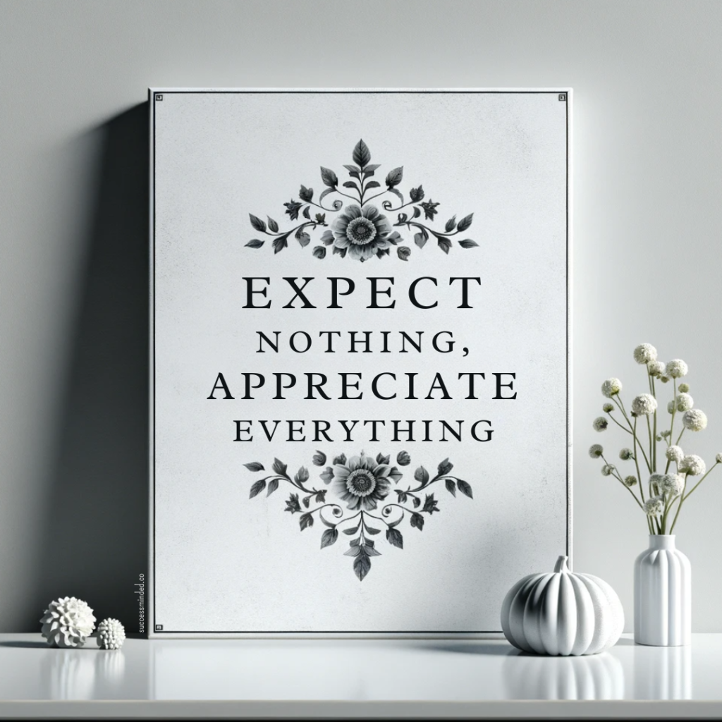 EXPECT NOTHING, APPRECIATE EVERYTHING
