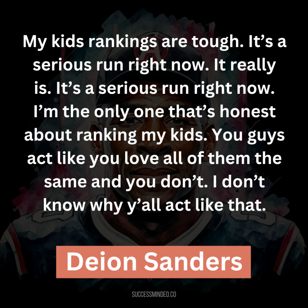  “My kids rankings are tough. It’s a serious run right now. It really is. It’s a serious run right now. I’m the only one that’s honest about ranking my kids. You guys act like you love all of them the same and you don’t. I don’t know why y’all act like that.”