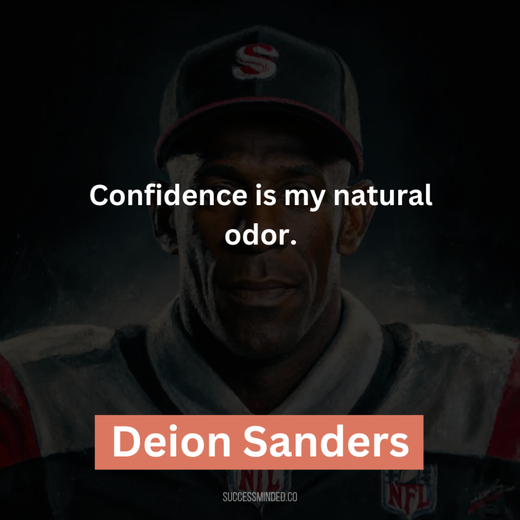 “Confidence is my natural odor.”