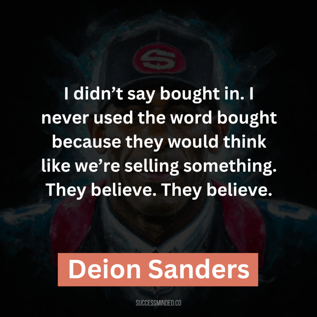 “I didn’t say bought in. I never used the word bought because they would think like we’re selling something. They believe. They believe.”
