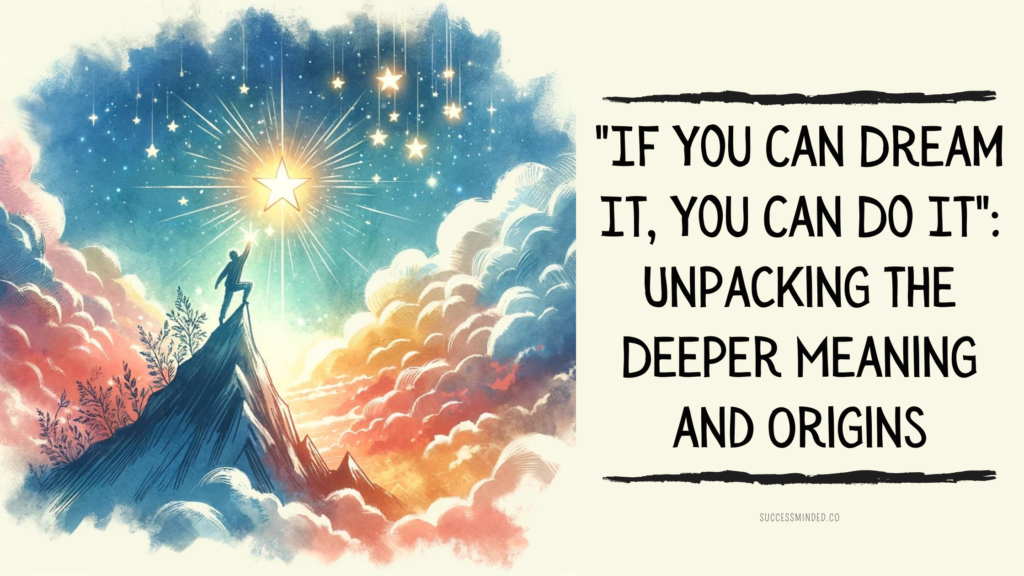"If You Can Dream It, You Can Do It": Unpacking the Deeper Meaning and Origins | Featured Image