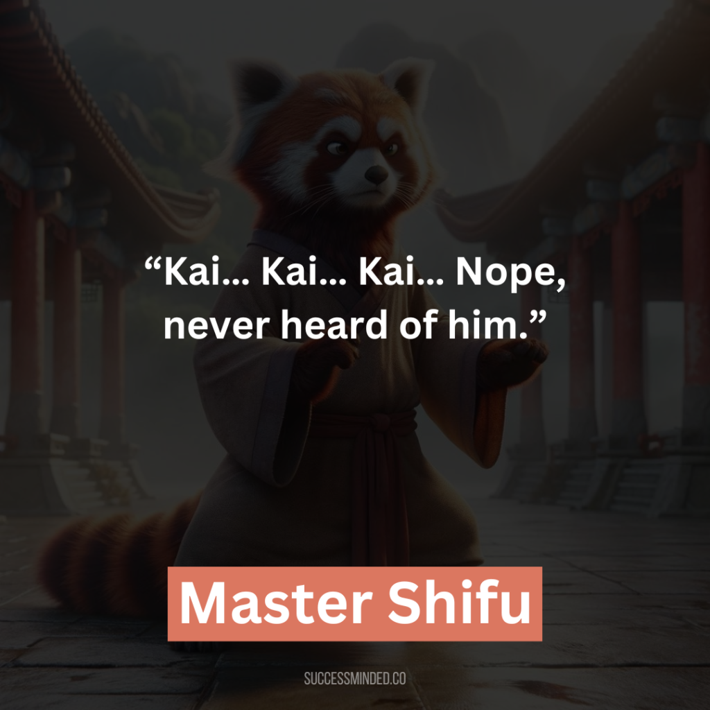 2. “Kai… Kai… Kai… Nope, never heard of him.”