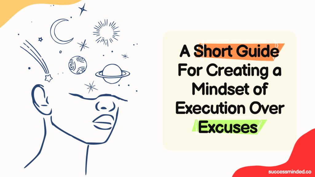 A Short Guide For Creating a Mindset of Execution Over Excuses | Featured Image