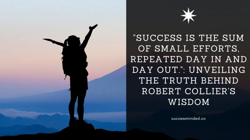 "Success is the sum of small efforts, repeated day in and day out.": Unveiling the Truth Behind Robert Collier's Wisdom | Featured Image