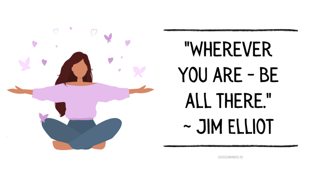 "Wherever you are - Be all there." ~ Jim Elliot | Featured Image
