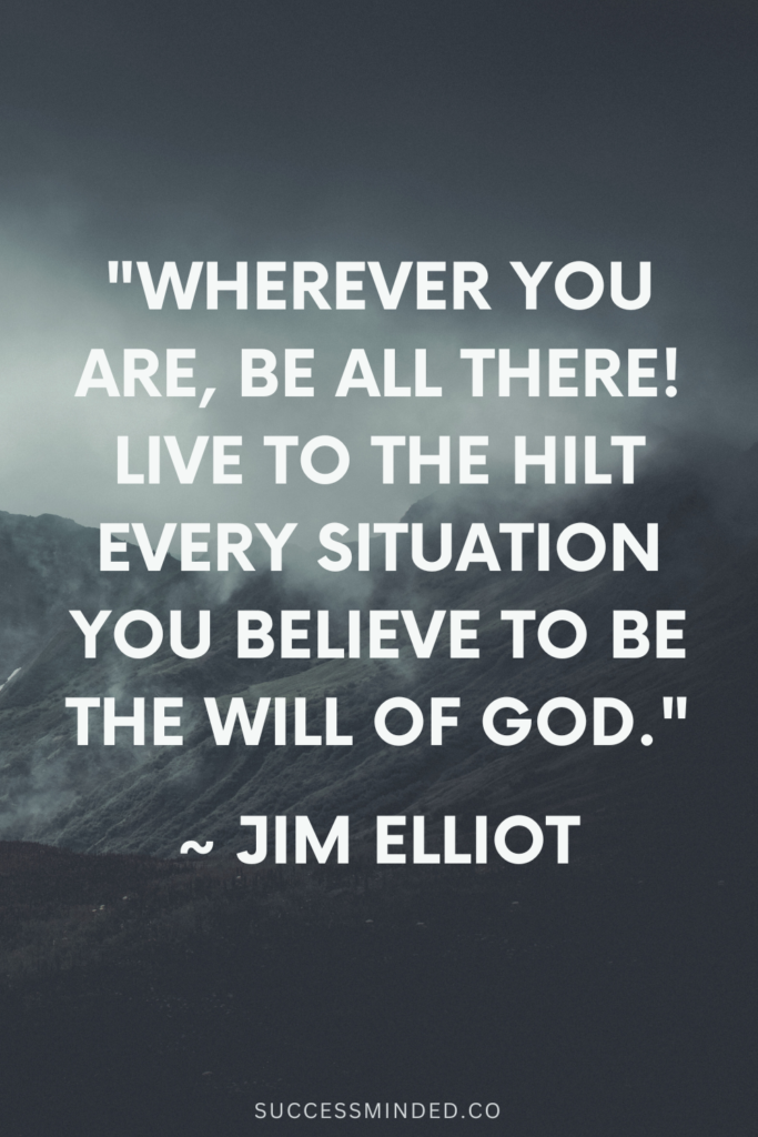 "Wherever you are, be all there! Live to the hilt every situation you believe to be the will of God." ~ Jim Elliot | Quote Graphic