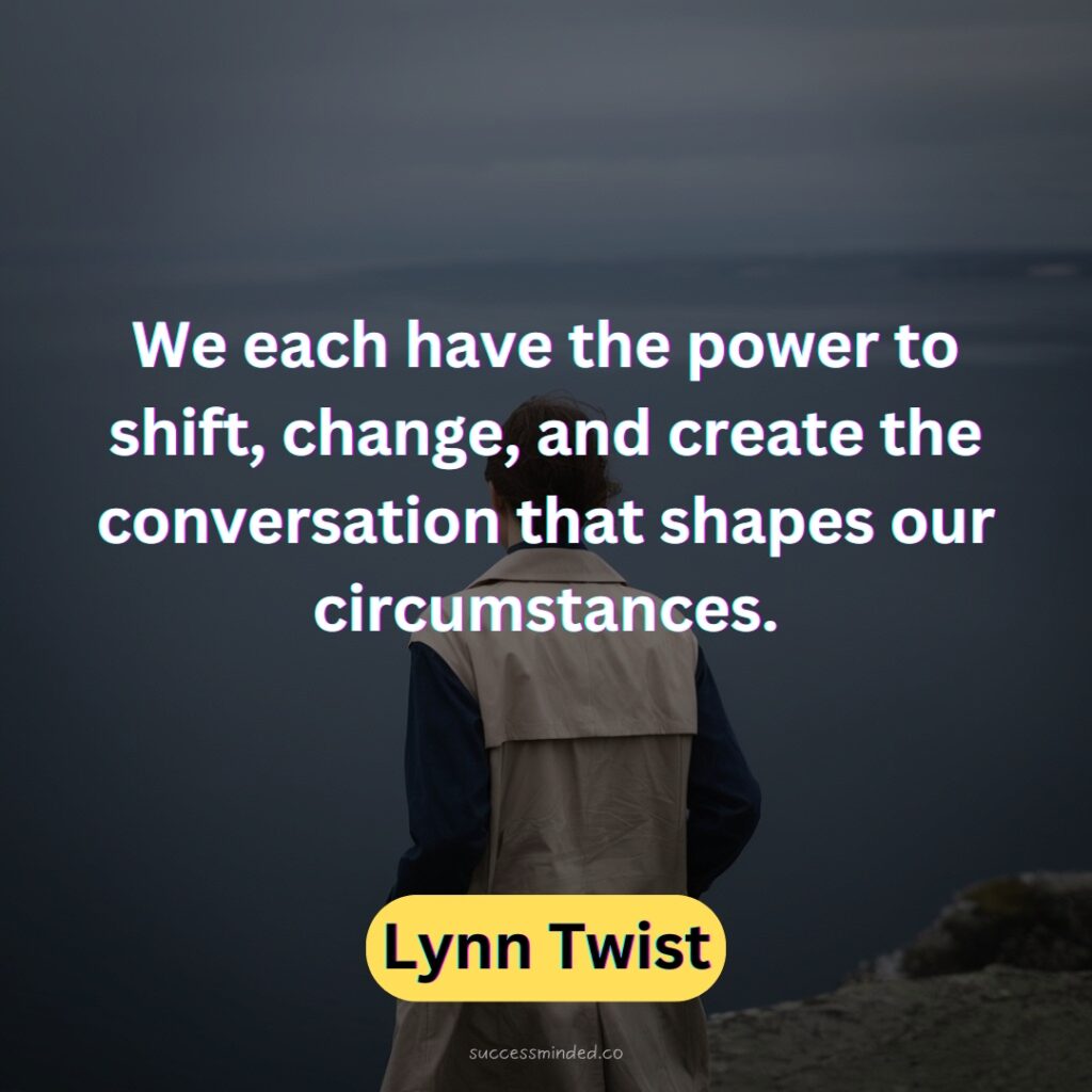 We each have the power to shift, change, and create the conversation that shapes our circumstances.