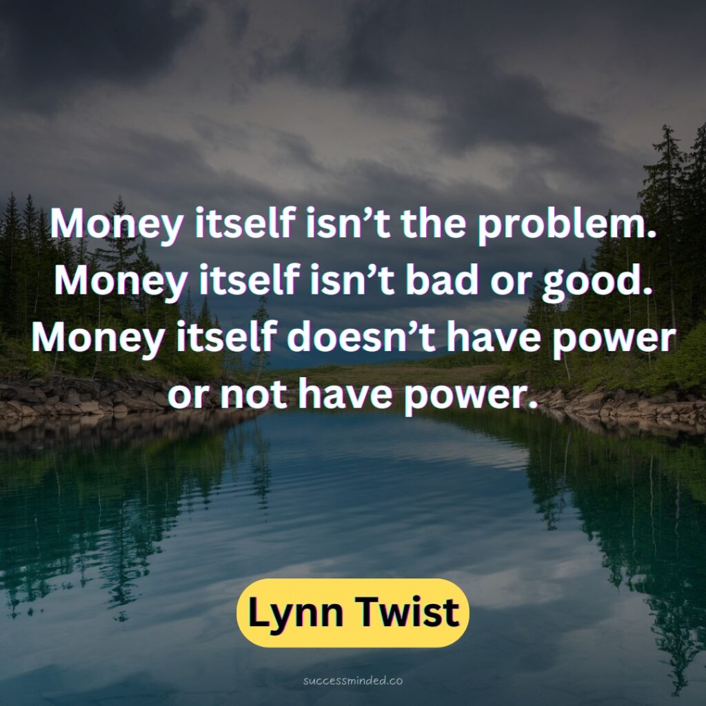 Money itself isn’t the problem. Money itself isn’t bad or good. Money itself doesn’t have power or not have power.