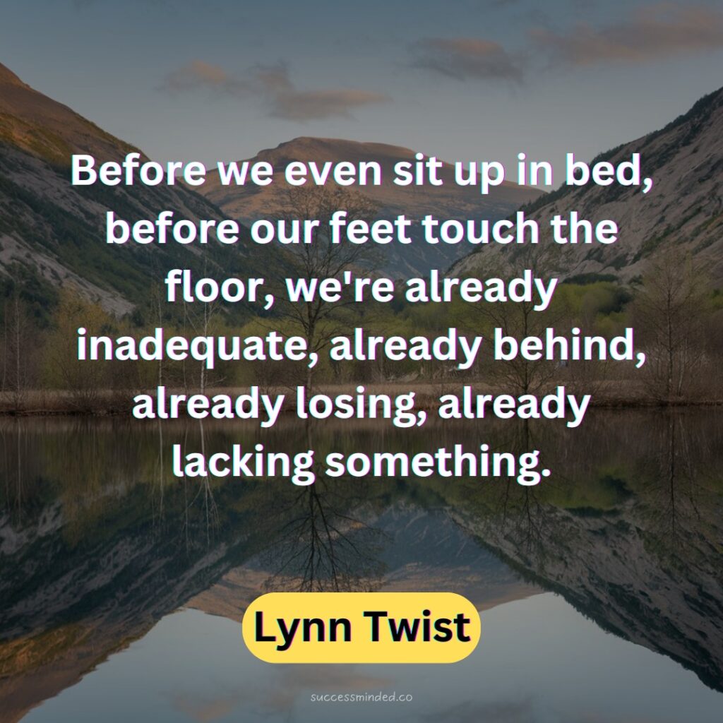 Before we even sit up in bed, before our feet touch the floor, we're already inadequate, already behind, already losing, already lacking something.