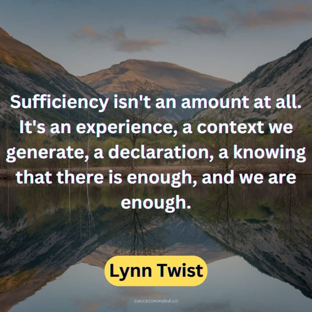 Sufficiency isn't an amount at all. It's an experience, a context we generate, a declaration, a knowing that there is enough, and we are enough.