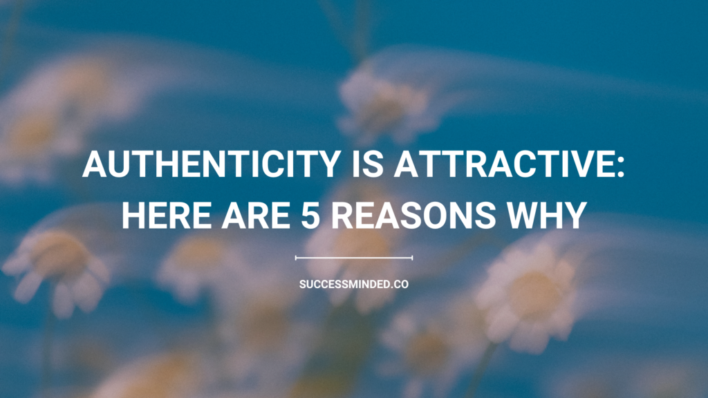 Authenticity is attractive: Here are 5 reasons why | Blog Banner